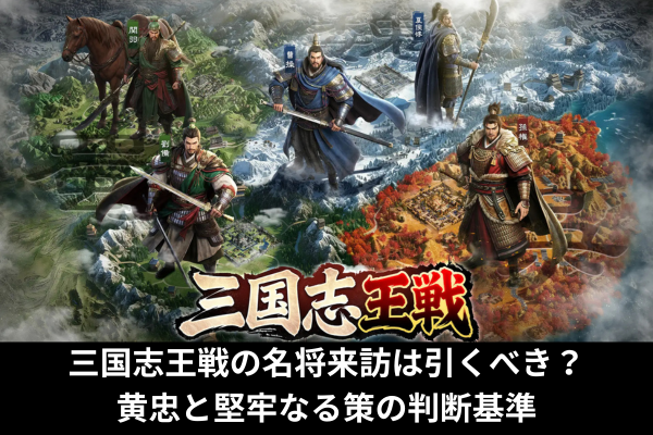 三国志王戦の名将来訪は引くべき？黄忠と堅牢なる策の判断基準