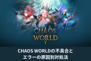 CHAOS WORLDの不具合とエラーの原因別対処法