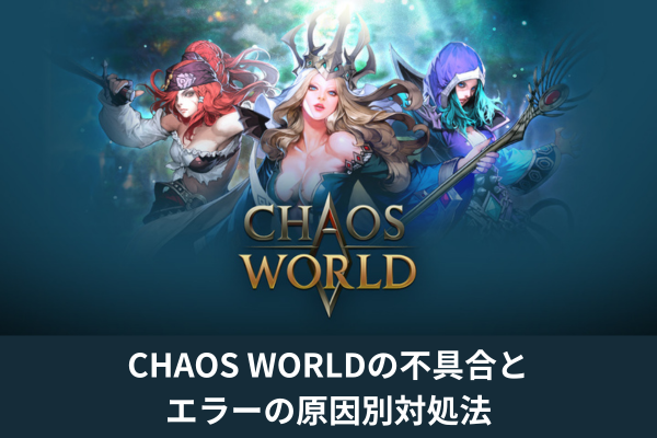 CHAOS WORLDの不具合とエラーの原因別対処法