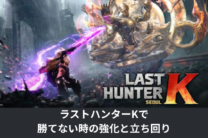 ラストハンターKで勝てない時の強化と立ち回り