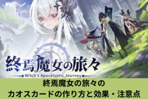 終焉魔女の旅々のカオスカードの作り方と効果・注意点