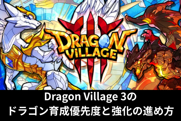 Dragon Village 3のドラゴン育成優先度と強化の進め方
