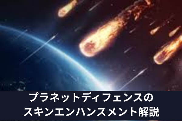プラネットディフェンスのスキンエンハンスメント解説