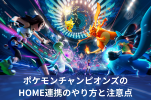ポケモンチャンピオンズのHOME連携のやり方と注意点