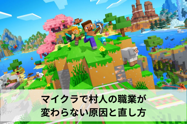 マイクラで村人の職業が変わらない原因と直し方