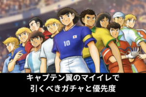 キャプテン翼のマイイレで引くべきガチャと優先度