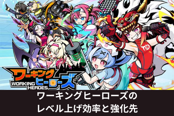 ワーキングヒーローズのレベル上げ効率と強化先