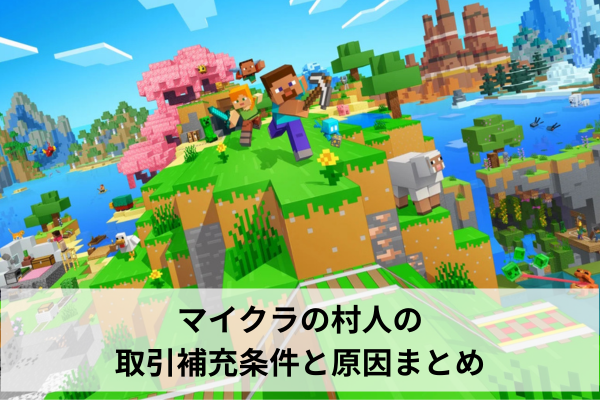 マイクラの村人の取引補充条件と原因まとめ