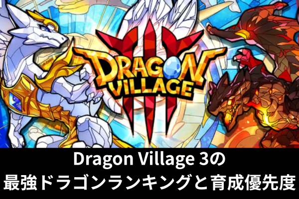 Dragon Village 3の最強ドラゴンランキングと育成優先度