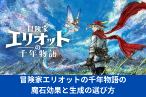 冒険家エリオットの千年物語の魔石効果と生成の選び方