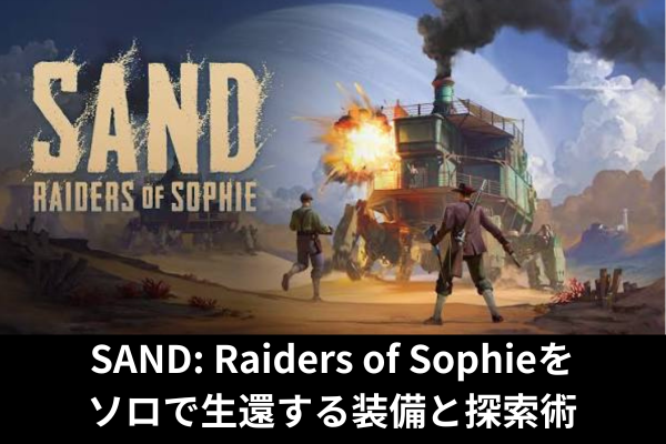 SAND: Raiders of Sophieをソロで生還する装備と探索術