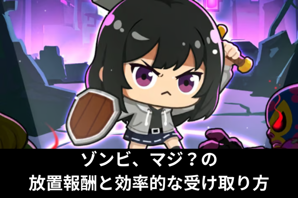 ゾンビ、マジ？の放置報酬と効率的な受け取り方