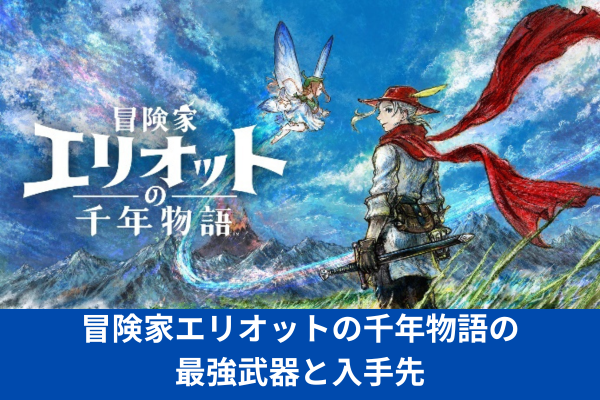 冒険家エリオットの千年物語の最強武器と入手先