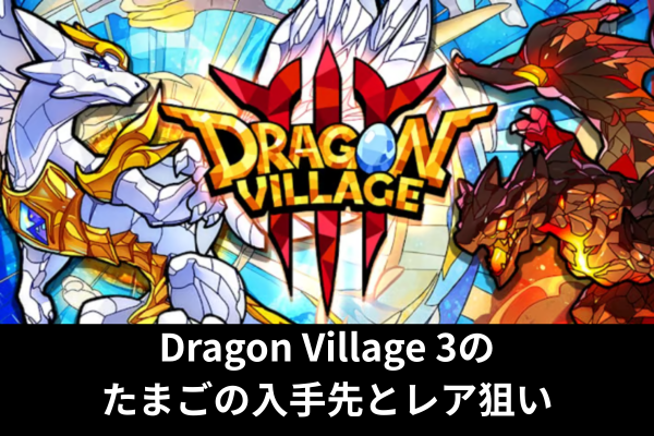 Dragon Village 3のたまごの入手先とレア狙い
